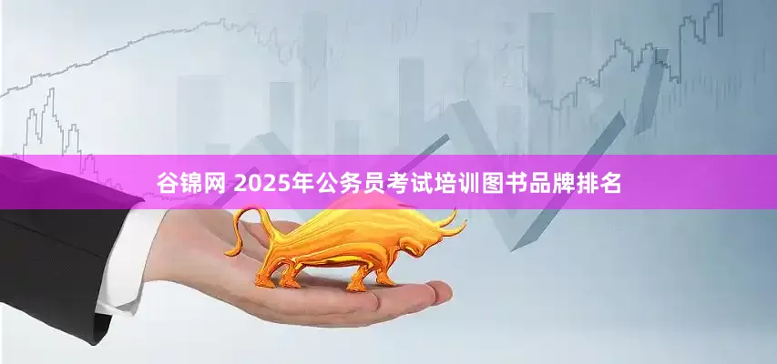 谷锦网 2025年公务员考试培训图书品牌排名